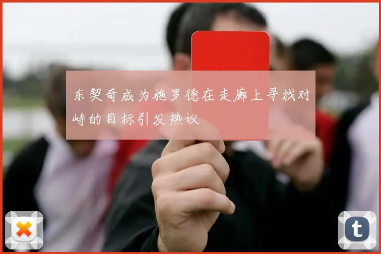 东契奇成为施罗德在走廊上寻找对峙的目标引发热议