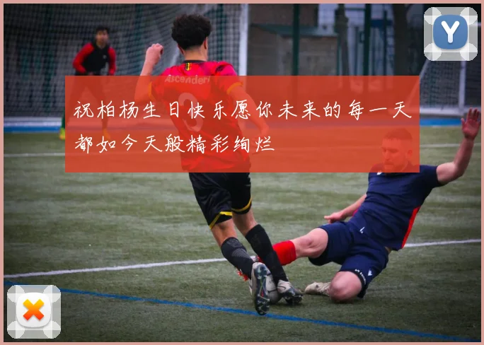 祝柏杨生日快乐愿你未来的每一天都如今天般精彩绚烂
