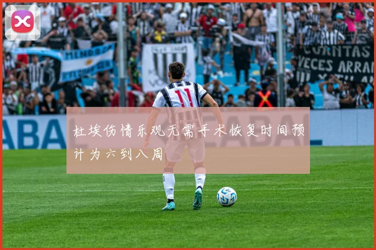 杜埃伤情乐观无需手术恢复时间预计为六到八周
