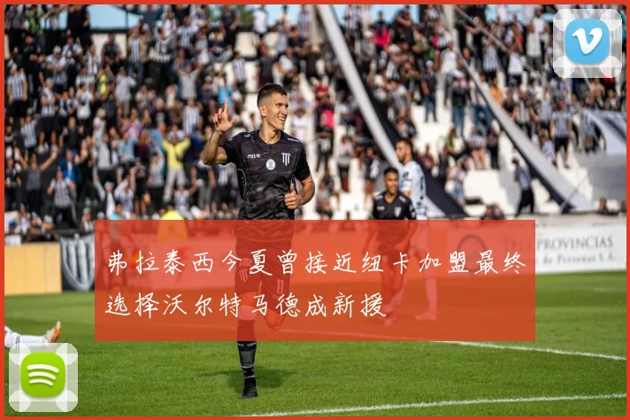 弗拉泰西今夏曾接近纽卡加盟最终选择沃尔特马德成新援